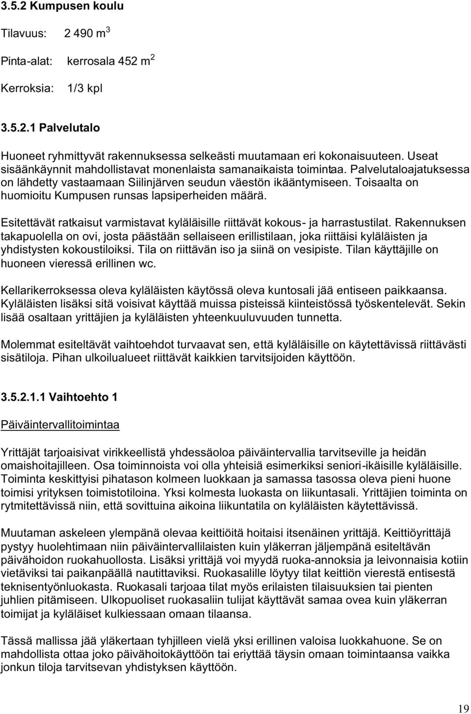 Toisaalta on huomioitu Kumpusen runsas lapsiperheiden määrä. Esitettävät ratkaisut varmistavat kyläläisille riittävät kokous- ja harrastustilat.