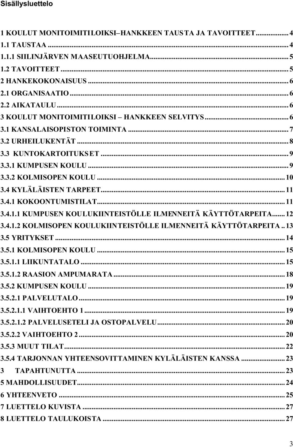 .. 10 3.4 KYLÄLÄISTEN TARPEET...11 3.4.1 KOKOONTUMISTILAT... 11 3.4.1.1 KUMPUSEN KOULUKIINTEISTÖLLE ILMENNEITÄ KÄYTTÖTARPEITA... 12 3.4.1.2 KOLMISOPEN KOULUKIINTEISTÖLLE ILMENNEITÄ KÄYTTÖTARPEITA.