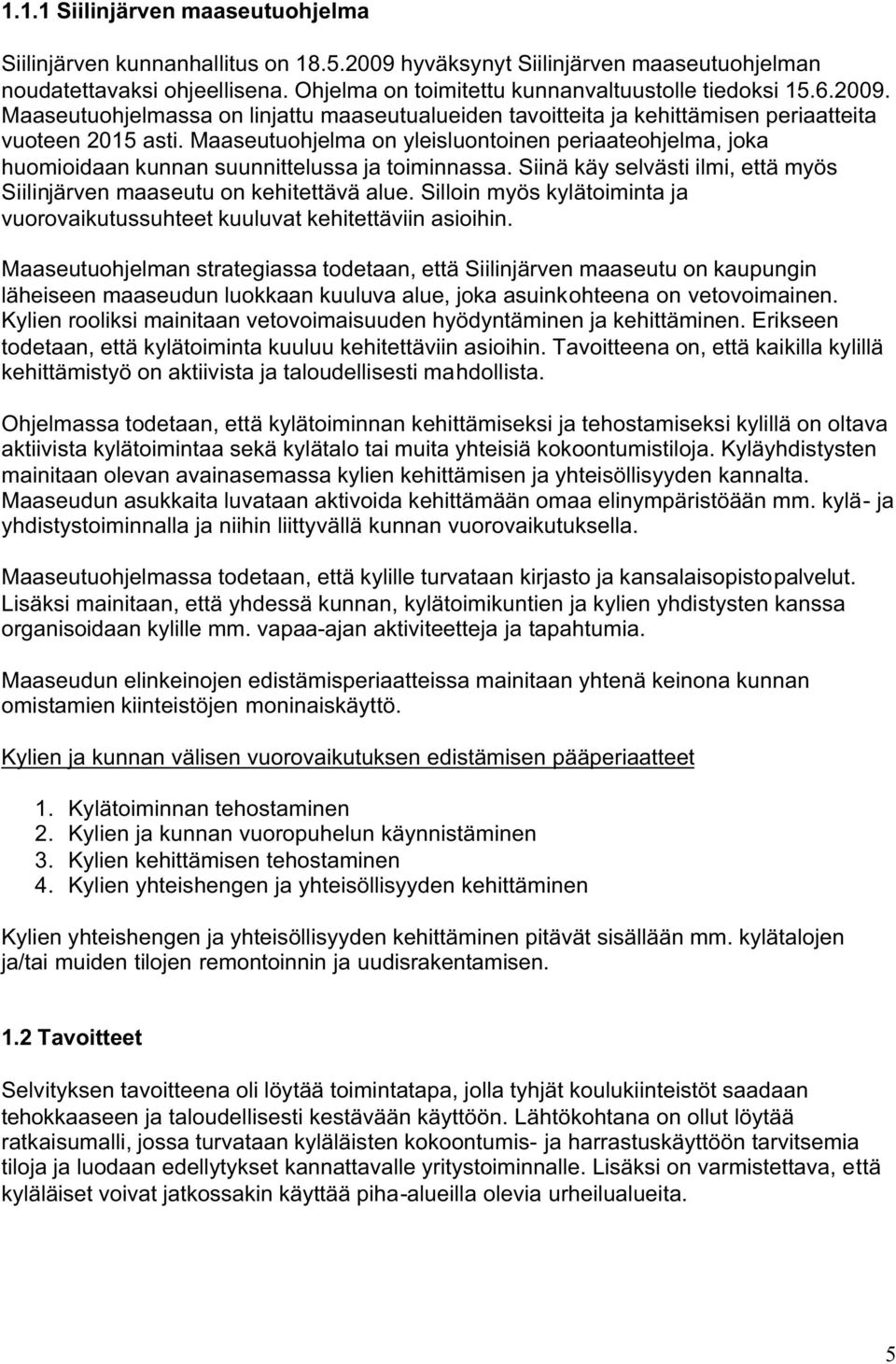 Maaseutuohjelma on yleisluontoinen periaateohjelma, joka huomioidaan kunnan suunnittelussa ja toiminnassa. Siinä käy selvästi ilmi, että myös Siilinjärven maaseutu on kehitettävä alue.