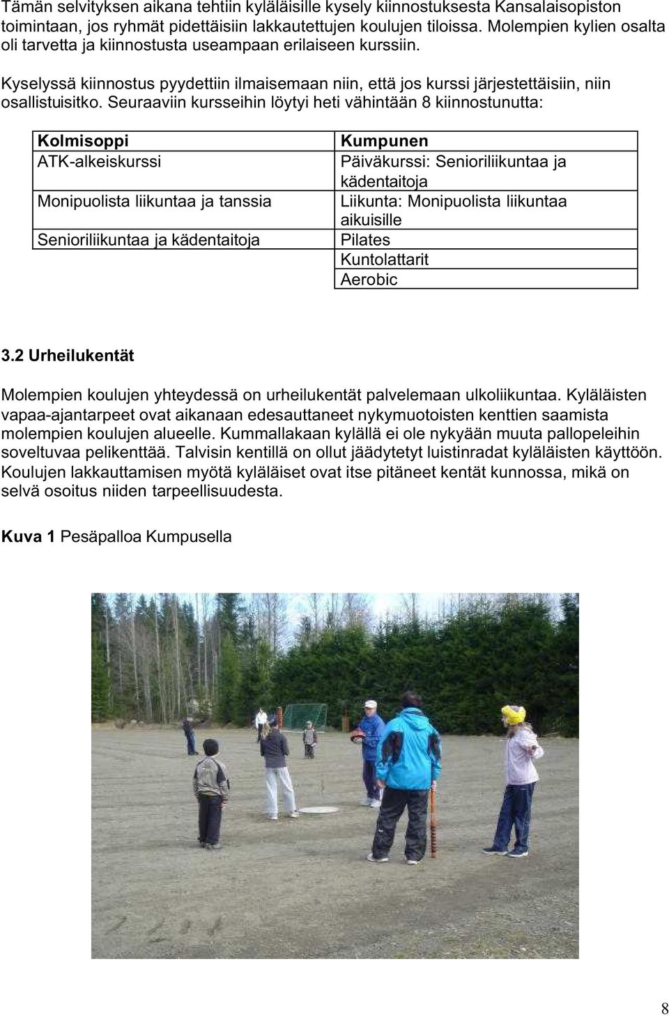 Seuraaviin kursseihin löytyi heti vähintään 8 kiinnostunutta: Kolmisoppi ATK-alkeiskurssi Monipuolista liikuntaa ja tanssia Senioriliikuntaa ja kädentaitoja Kumpunen Päiväkurssi: Senioriliikuntaa ja