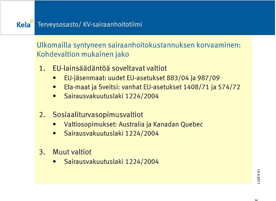 Sveitsi: vanhat EU-asetukset 1408/71 ja 574/72 Sairausvakuutuslaki 1224/2004 2.