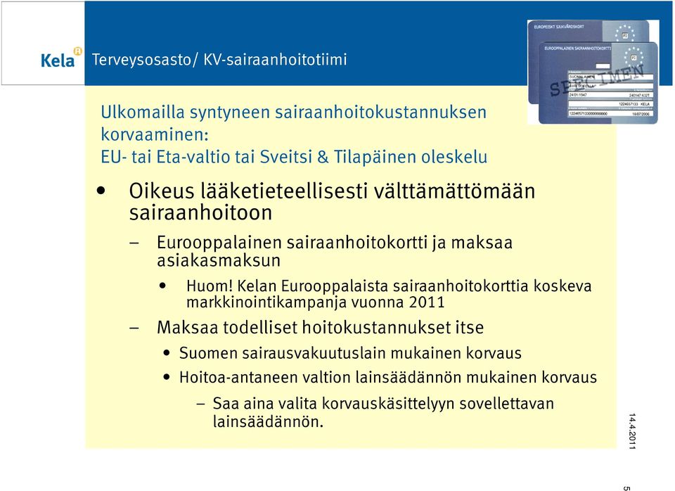 Kelan Eurooppalaista sairaanhoitokorttia koskeva markkinointikampanja vuonna 2011 Maksaa todelliset hoitokustannukset itse Suomen