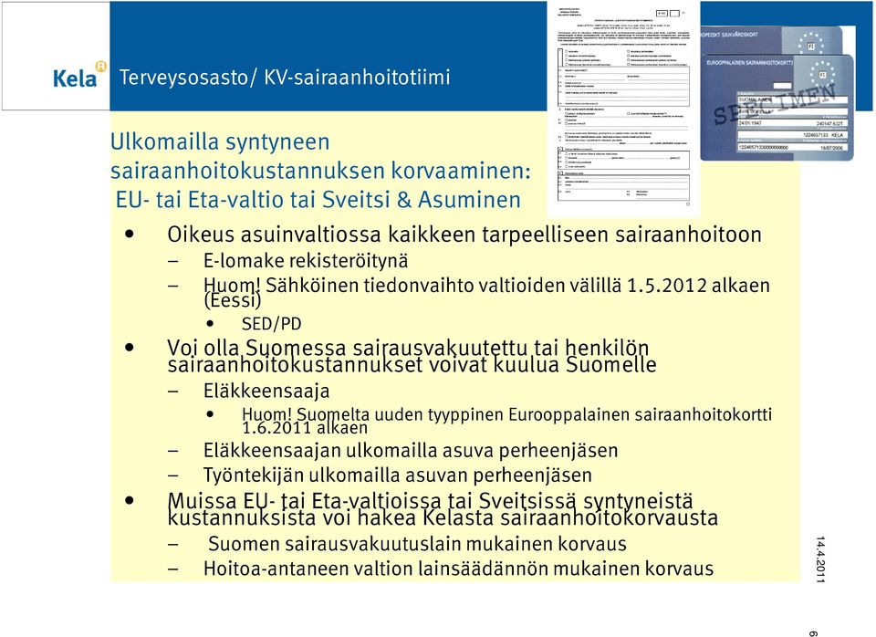 2012 alkaen (Eessi) SED/PD Voi olla Suomessa sairausvakuutettu tai henkilön sairaanhoitokustannukset voivat kuulua Suomelle Eläkkeensaaja Huom!