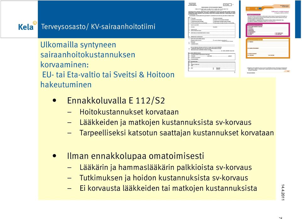 Tarpeelliseksi katsotun saattajan kustannukset korvataan Ilman ennakkolupaa omatoimisesti Lääkärin ja