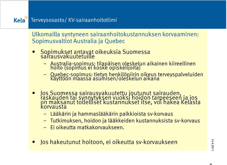 Suomessa sairausvakuutettu joutunut sairauden, raskauden tai synnytyksen vuoksi hoidon tarpeeseen ja jos on maksanut todelliset kustannukset itse, voi hakea Kelasta korvausta