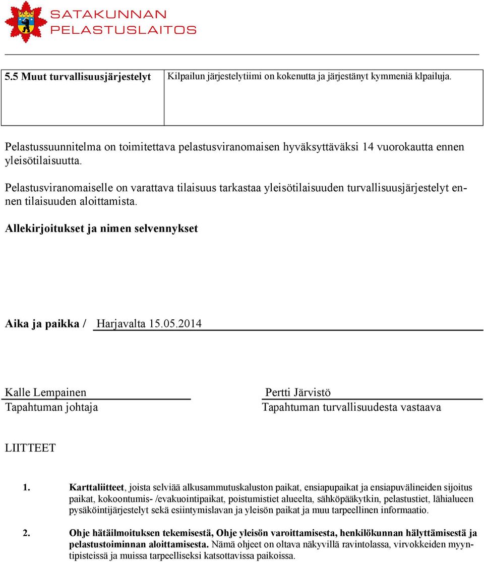 Pelastusviranomaiselle on varattava tilaisuus tarkastaa yleisötilaisuuden turvallisuusjärjestelyt ennen tilaisuuden aloittamista. Allekirjoitukset ja nimen selvennykset Aika ja paikka / Harjavalta 15.