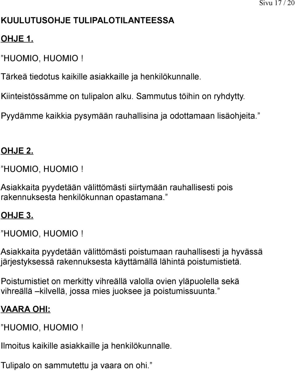 OHJE 3. HUOMIO, HUOMIO! Asiakkaita pyydetään välittömästi poistumaan rauhallisesti ja hyvässä järjestyksessä rakennuksesta käyttämällä lähintä poistumistietä.