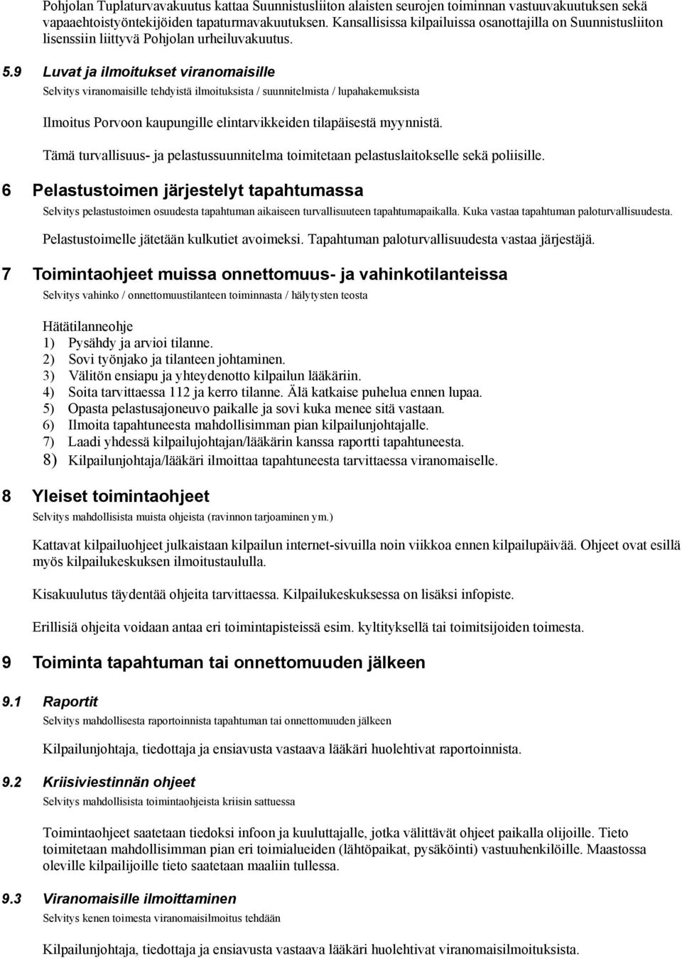 9 Luvat ja ilmoitukset viranomaisille Selvitys viranomaisille tehdyistä ilmoituksista / suunnitelmista / lupahakemuksista Ilmoitus Porvoon kaupungille elintarvikkeiden tilapäisestä myynnistä.