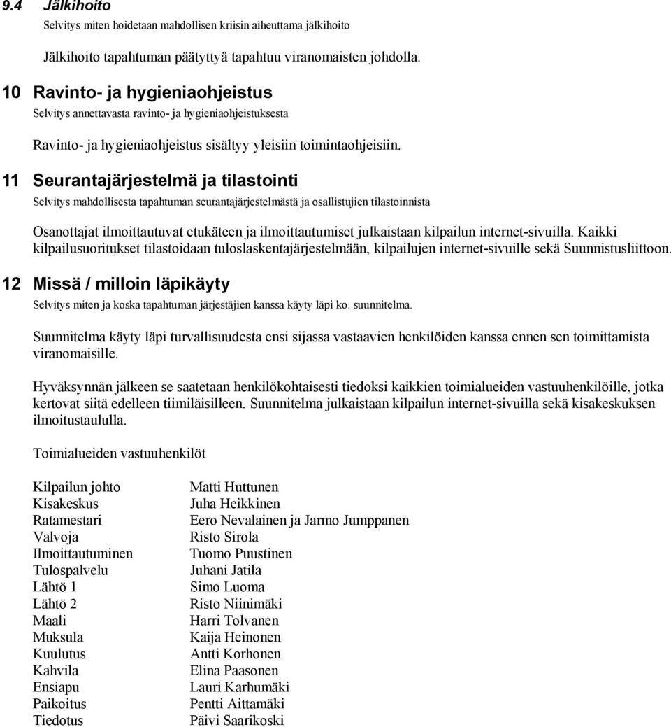 11 Seurantajärjestelmä ja tilastointi Selvitys mahdollisesta tapahtuman seurantajärjestelmästä ja osallistujien tilastoinnista Osanottajat ilmoittautuvat etukäteen ja ilmoittautumiset julkaistaan