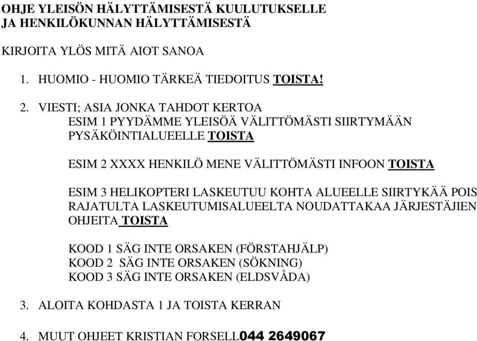 TOISTA ESIM 3 HELIKOPTERI LASKEUTUU KOHTA ALUEELLE SIIRTYKÄÄ POIS RAJATULTA LASKEUTUMISALUEELTA NOUDATTAKAA JÄRJESTÄJIEN OHJEITA TOISTA KOOD 1 SÄG INTE