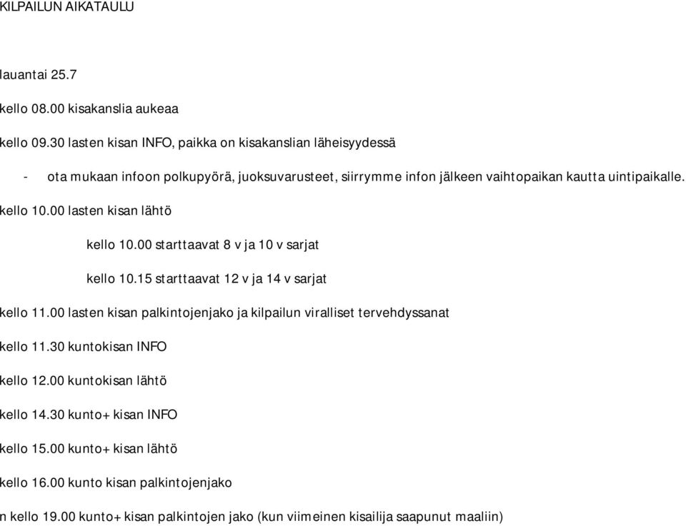 kello 10.00 lasten kisan lähtö kello 10.00 starttaavat 8 v ja 10 v sarjat kello 10.15 starttaavat 12 v ja 14 v sarjat kello 11.