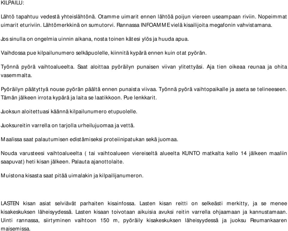 Vaihdossa pue kilpailunumero selkäpuolelle, kiinnitä kypärä ennen kuin otat pyörän. Työnnä pyörä vaihtoalueelta. Saat aloittaa pyöräilyn punaisen viivan ylitettyäsi.