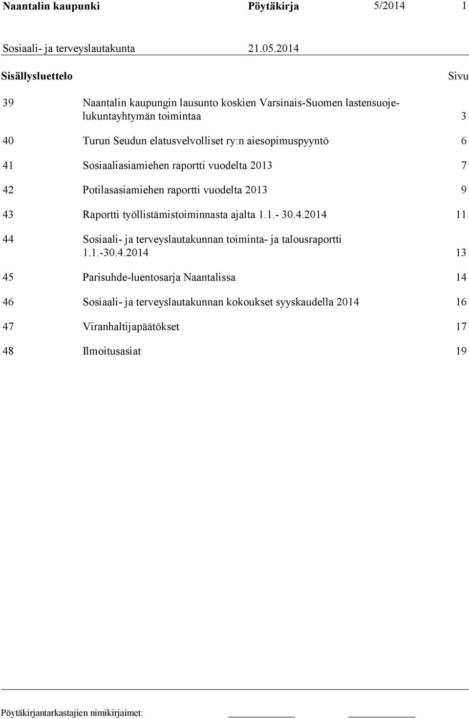 aiesopimuspyyntö 6 41 Sosiaaliasiamiehen raportti vuodelta 2013 7 42 Potilasasiamiehen raportti vuodelta 2013 9 43 Raportti työllistämistoiminnasta ajalta 1.1.- 30.
