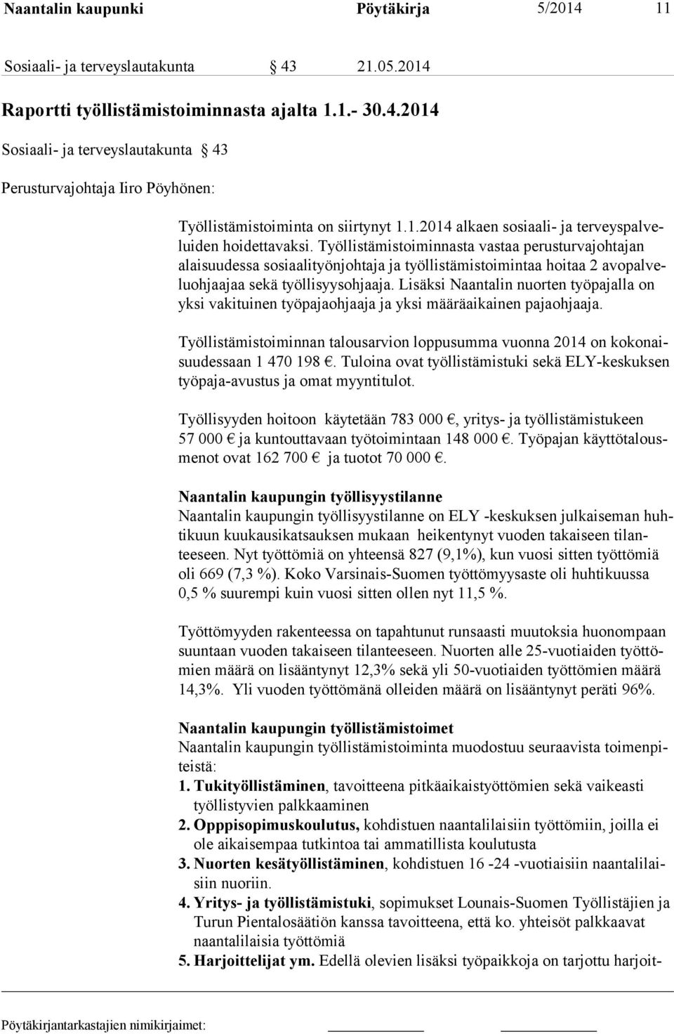 Työllistämistoiminnasta vastaa perusturvajohtajan alaisuudessa sosiaalityönjohtaja ja työllistämistoimintaa hoitaa 2 avopalveluohjaajaa sekä työllisyysohjaaja.
