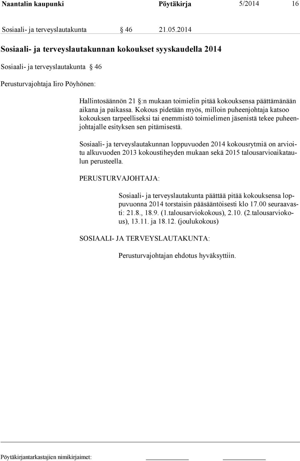 päättämänään aikana ja paikassa. Kokous pidetään myös, milloin puheenjohtaja katsoo kokouksen tarpeelliseksi tai enemmistö toimielimen jäsenistä tekee puheenjohtajalle esityksen sen pitämisestä.