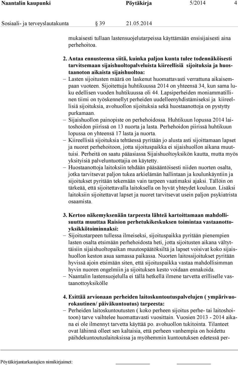 Antaa ennusteensa siitä, kuinka paljon kunta tulee to dennäköi sesti tarvitse maan sijaishuoltopalveluista kiireellisiä si joituk sia ja huostaanoton aikaista sijaishuoltoa: Lasten sijoitusten määrä