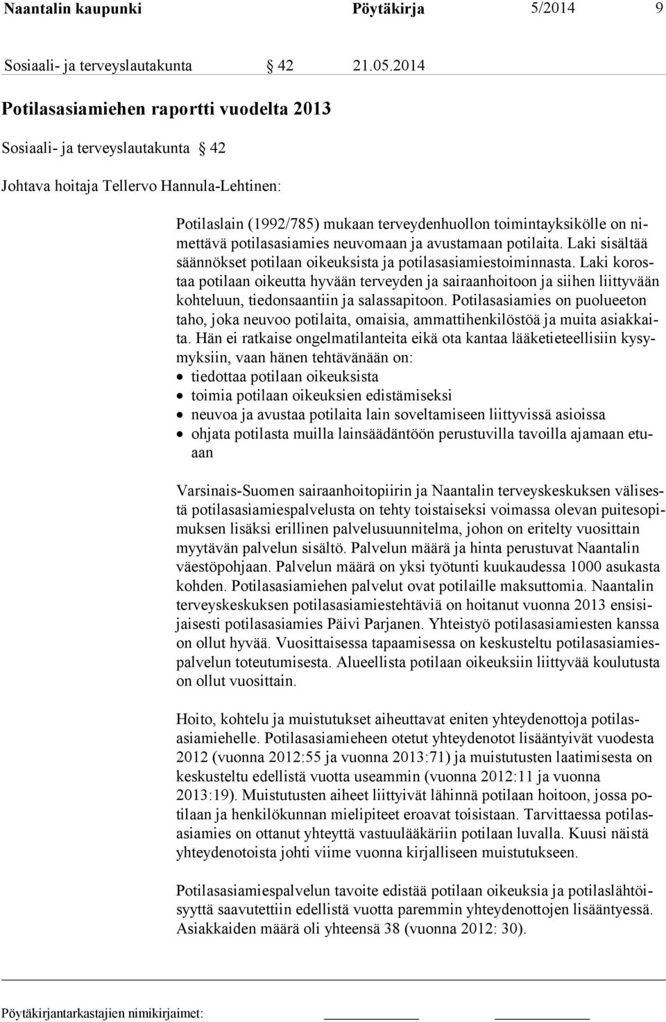 nimettävä potilasasiamies neuvomaan ja avustamaan potilaita. Laki sisältää säännökset potilaan oikeuksista ja potilasasiamiestoiminnasta.