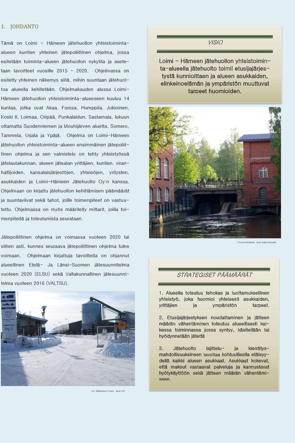 Ohjelmakauden alussa Loimi- Hämeen jätehuollon yhteistoiminta-alueeseen kuuluu 14 kuntaa, jotka ovat Akaa, Forssa, Humppila, Jokioinen, VISIO Loimi - Hämeen jätehuollon yhteistoiminta-alueella