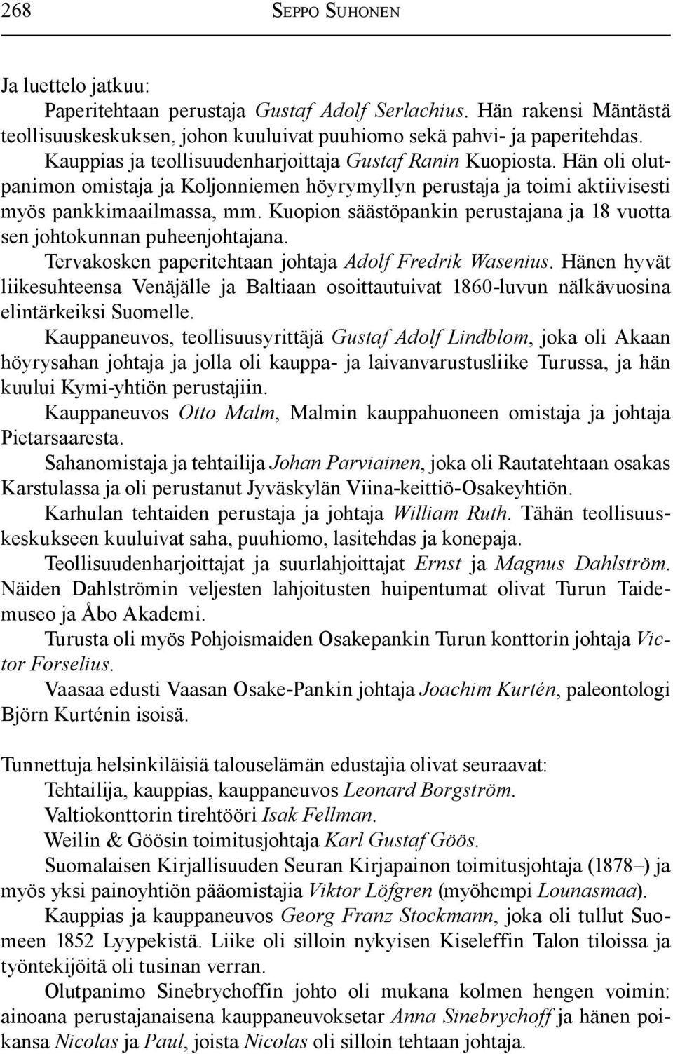 Kuopion säästöpankin perustajana ja 18 vuotta sen johtokunnan puheenjohtajana. Tervakosken paperitehtaan johtaja Adolf Fredrik Wasenius.