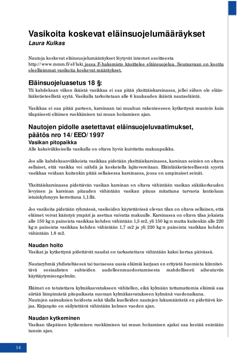 Eläinsuojeluasetus 18 : Yli kahdeksan viikon ikäistä vasikkaa ei saa pitää yksittäiskarsinassa, jollei siihen ole eläinlääketieteellistä syytä.