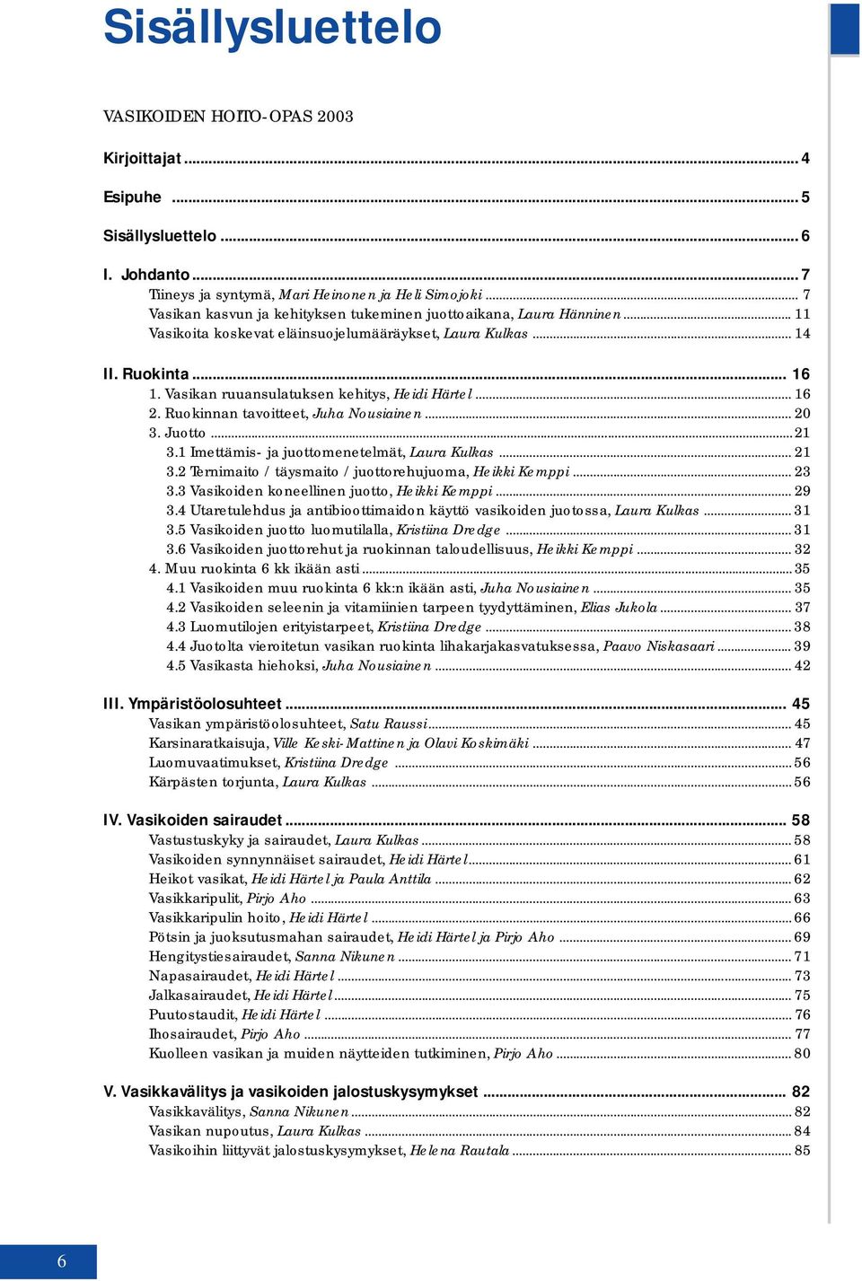 Vasikan ruuansulatuksen kehitys, Heidi Härtel... 16 2. Ruokinnan tavoitteet, Juha Nousiainen... 20 3. Juotto...21 3.1 Imettämis- ja juottomenetelmät, Laura Kulkas... 21 3.