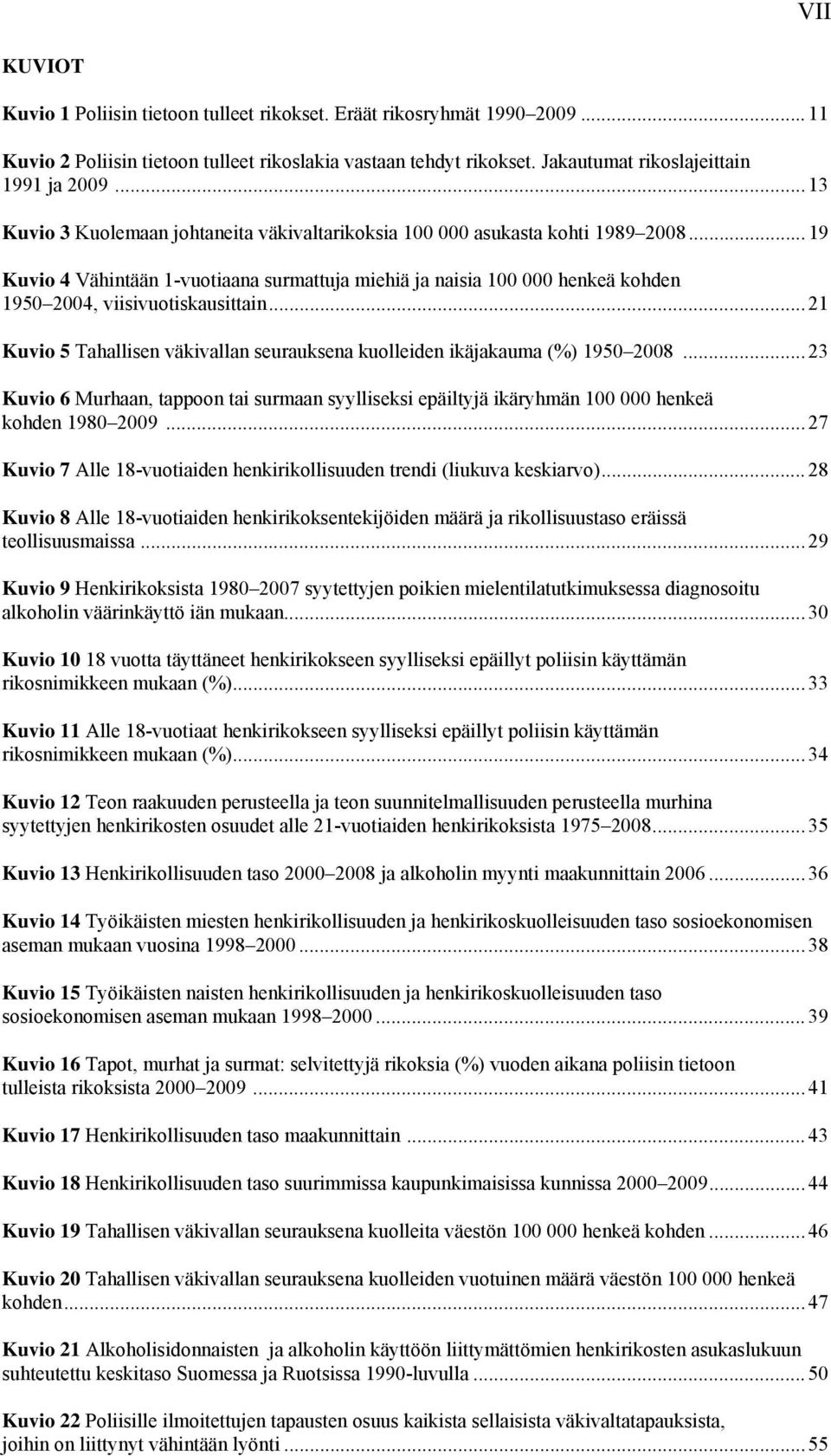 ..19 Kuvio 4 Vähintään 1-vuotiaana surmattuja miehiä ja naisia 100 000 henkeä kohden 1950 2004, viisivuotiskausittain...21 Kuvio 5 Tahallisen väkivallan seurauksena kuolleiden ikäjakauma (%) 1950 2008.