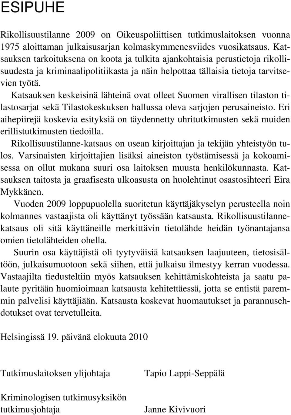 Katsauksen keskeisinä lähteinä ovat olleet Suomen virallisen tilaston tilastosarjat sekä Tilastokeskuksen hallussa oleva sarjojen perusaineisto.