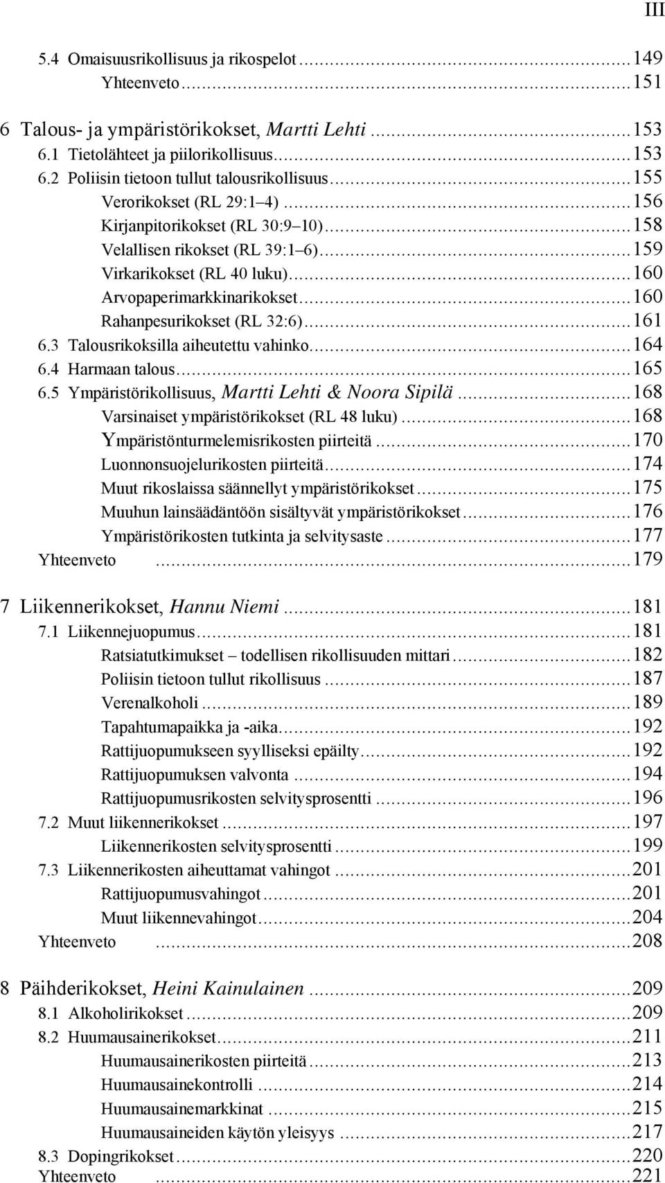 ..160 Rahanpesurikokset (RL 32:6)...161 6.3 Talousrikoksilla aiheutettu vahinko...164 6.4 Harmaan talous...165 6.5 Ympäristörikollisuus, Martti Lehti & Noora Sipilä.