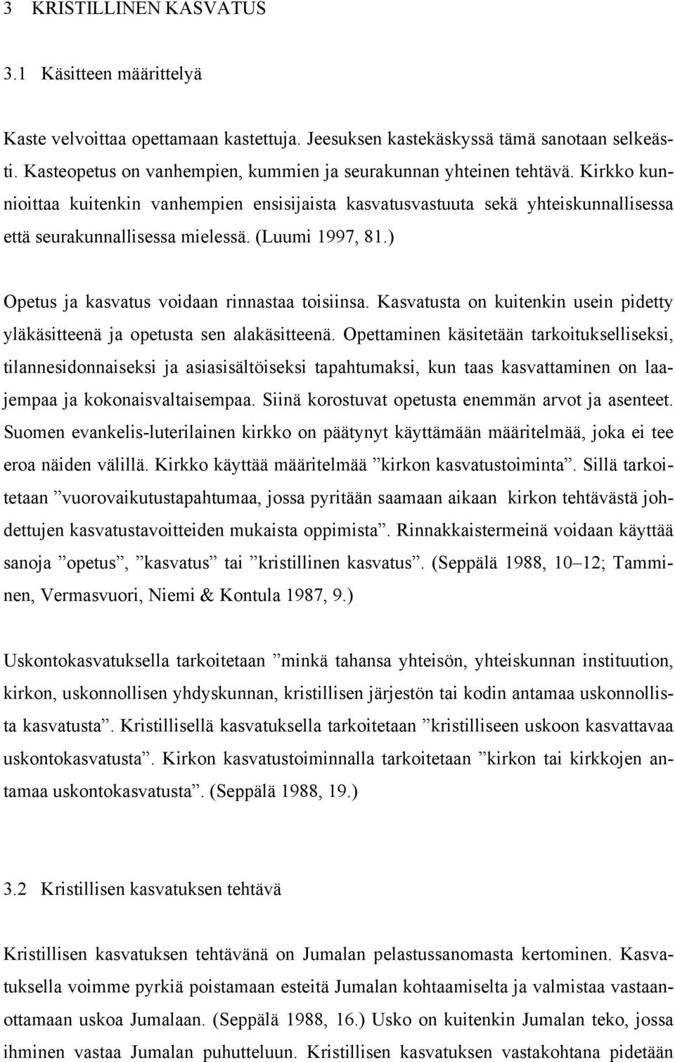 (Luumi 1997, 81.) Opetus ja kasvatus voidaan rinnastaa toisiinsa. Kasvatusta on kuitenkin usein pidetty yläkäsitteenä ja opetusta sen alakäsitteenä.