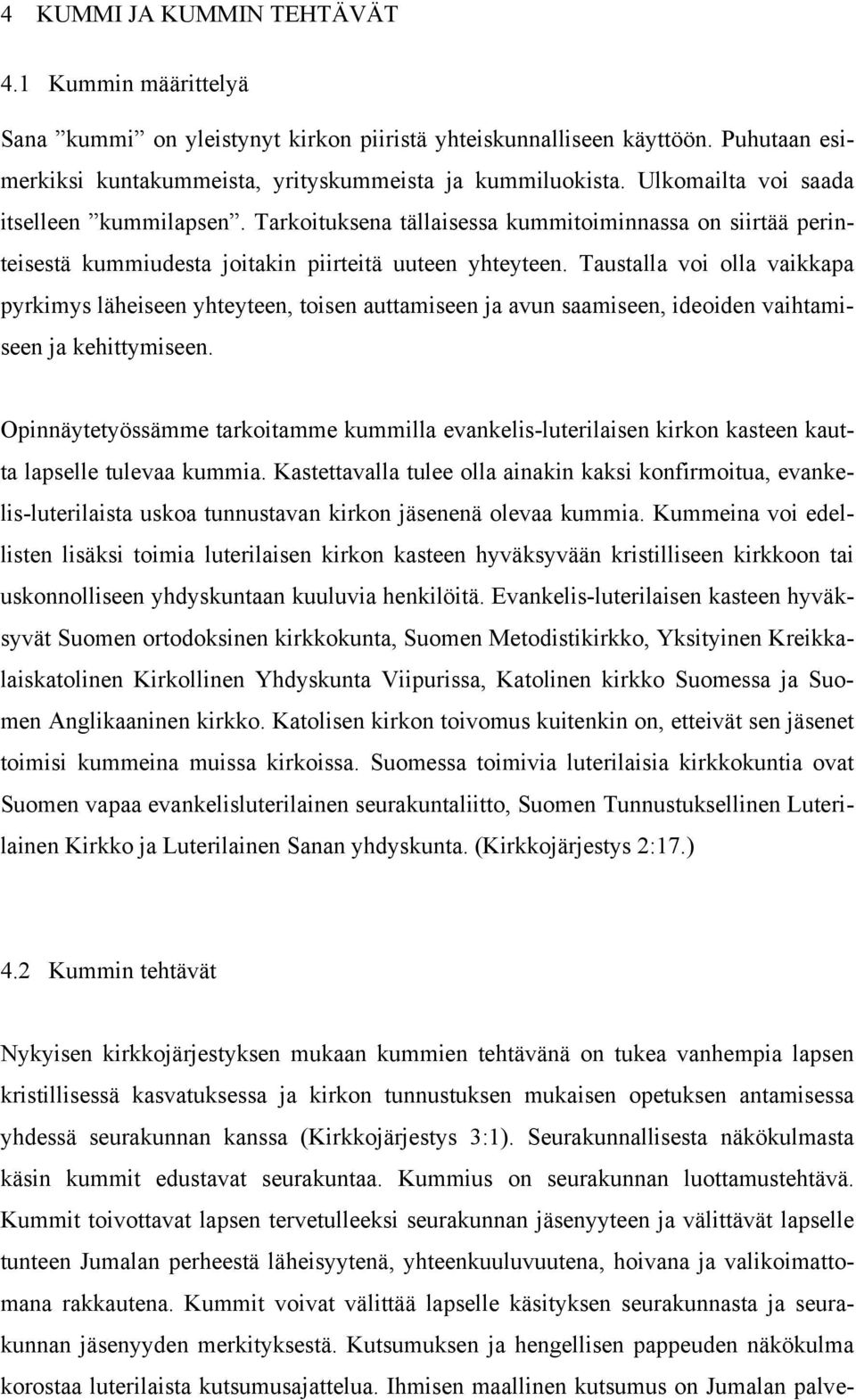Taustalla voi olla vaikkapa pyrkimys läheiseen yhteyteen, toisen auttamiseen ja avun saamiseen, ideoiden vaihtamiseen ja kehittymiseen.