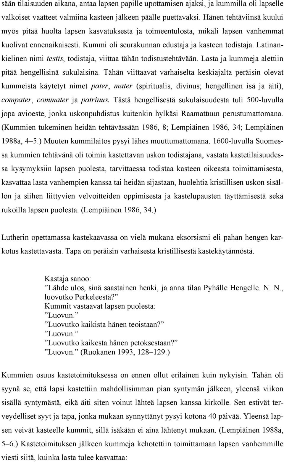 Latinankielinen nimi testis, todistaja, viittaa tähän todistustehtävään. Lasta ja kummeja alettiin pitää hengellisinä sukulaisina.