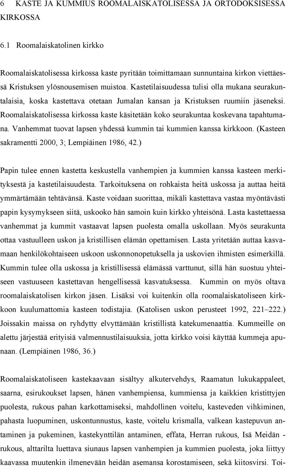 Kastetilaisuudessa tulisi olla mukana seurakuntalaisia, koska kastettava otetaan Jumalan kansan ja Kristuksen ruumiin jäseneksi.