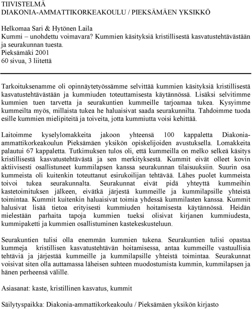Lisäksi selvitimme kummien tuen tarvetta ja seurakuntien kummeille tarjoamaa tukea. Kysyimme kummeilta myös, millaista tukea he haluaisivat saada seurakunnilta.