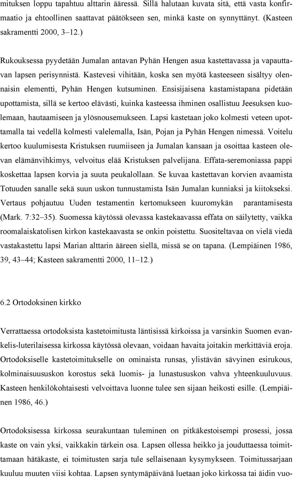 Kastevesi vihitään, koska sen myötä kasteeseen sisältyy olennaisin elementti, Pyhän Hengen kutsuminen.