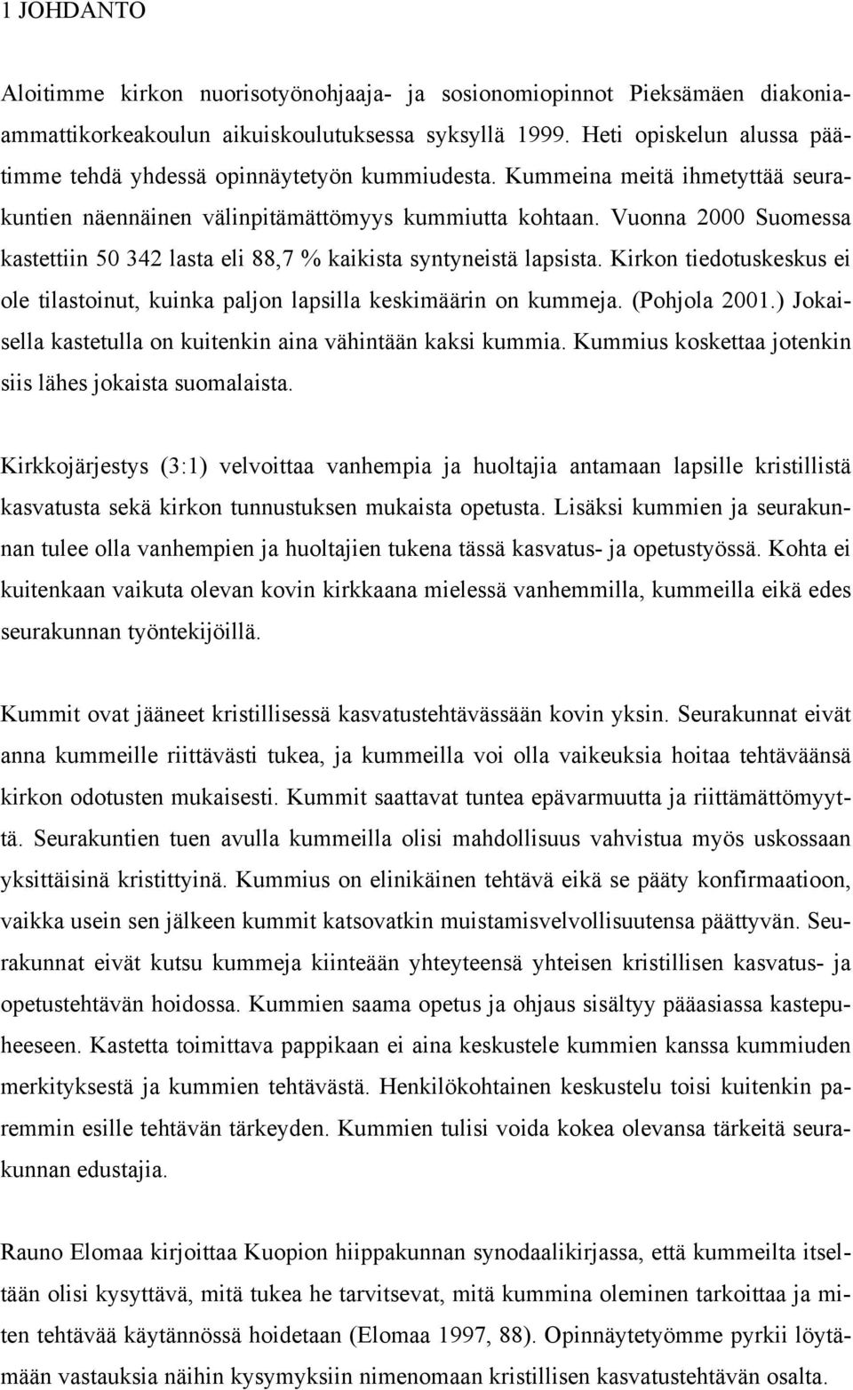 Vuonna 2000 Suomessa kastettiin 50 342 lasta eli 88,7 % kaikista syntyneistä lapsista. Kirkon tiedotuskeskus ei ole tilastoinut, kuinka paljon lapsilla keskimäärin on kummeja. (Pohjola 2001.