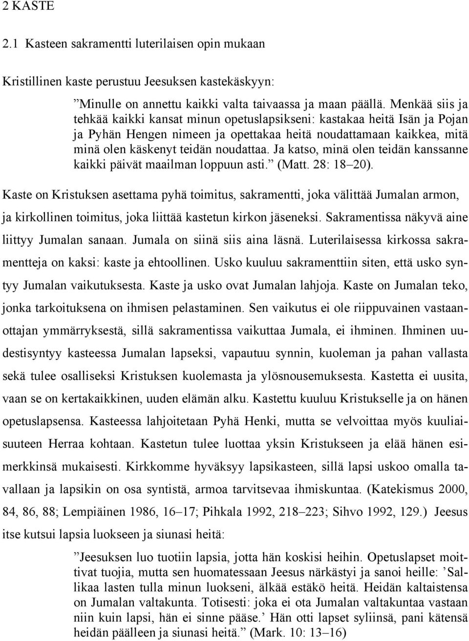 Ja katso, minä olen teidän kanssanne kaikki päivät maailman loppuun asti. (Matt. 28: 18 20).