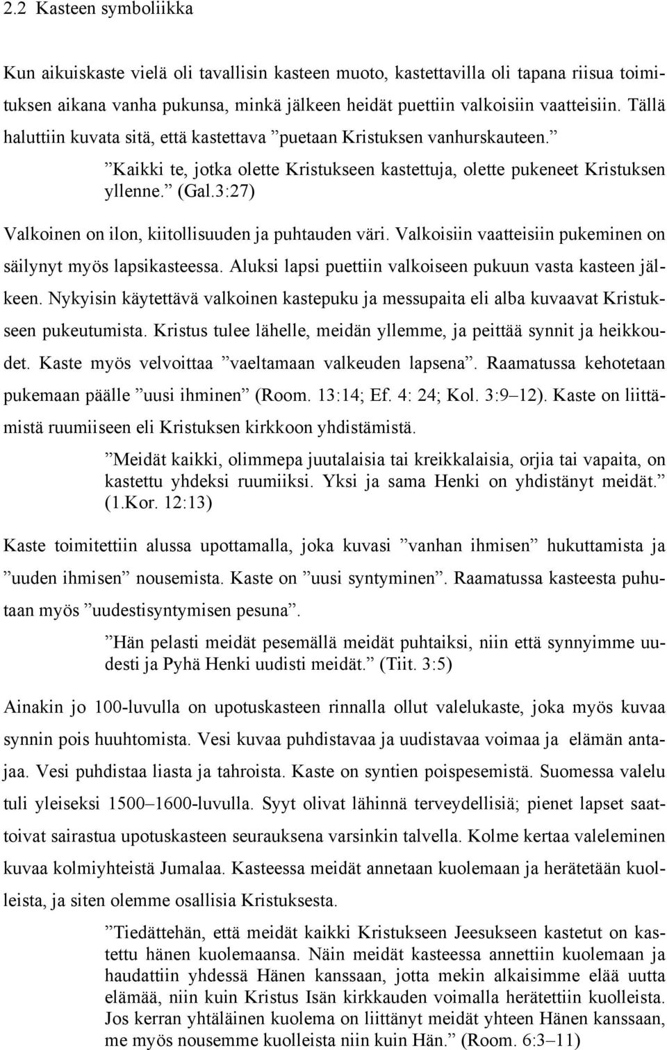 3:27) Valkoinen on ilon, kiitollisuuden ja puhtauden väri. Valkoisiin vaatteisiin pukeminen on säilynyt myös lapsikasteessa. Aluksi lapsi puettiin valkoiseen pukuun vasta kasteen jälkeen.