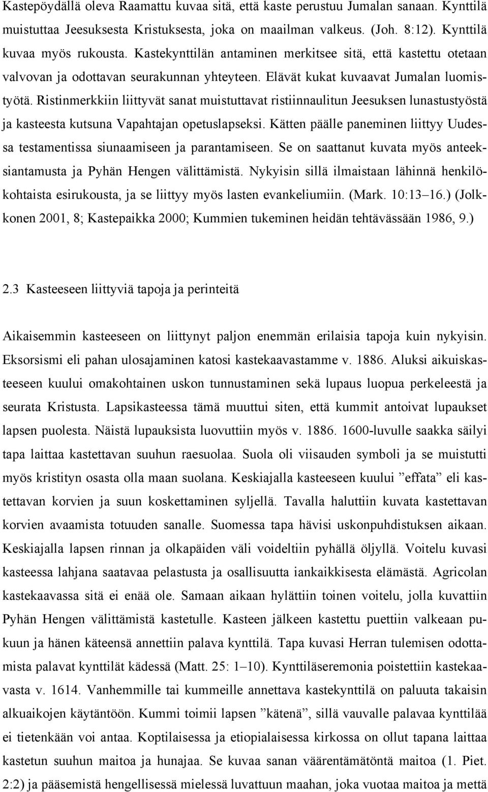 Ristinmerkkiin liittyvät sanat muistuttavat ristiinnaulitun Jeesuksen lunastustyöstä ja kasteesta kutsuna Vapahtajan opetuslapseksi.