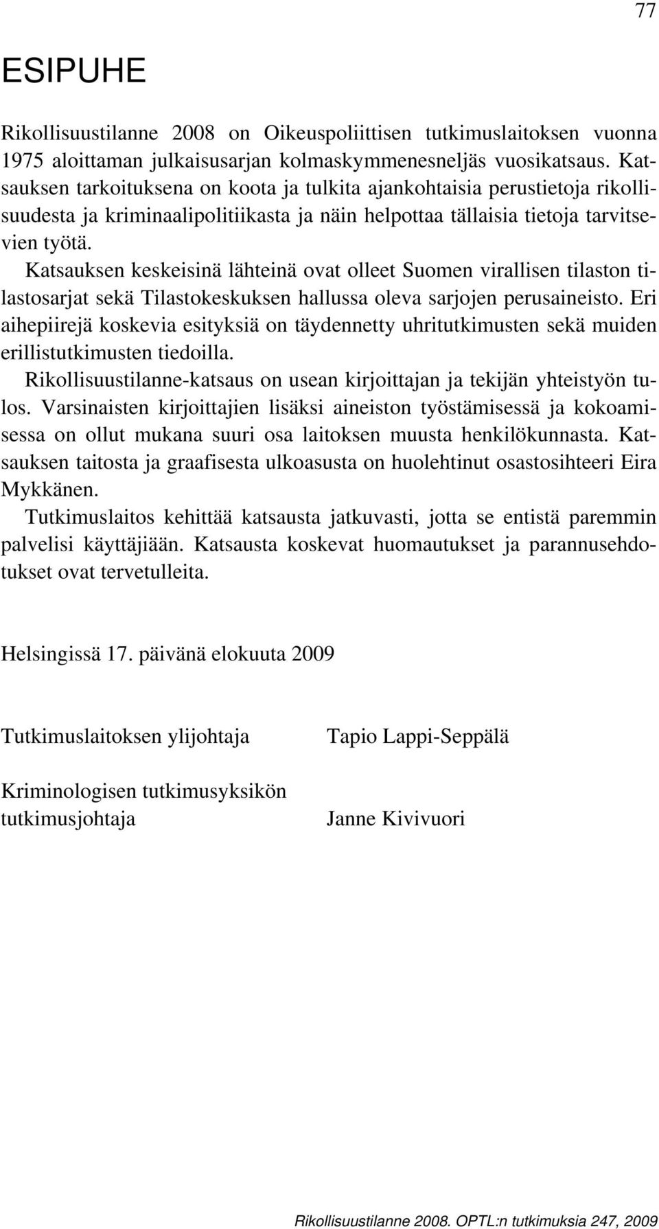 Katsauksen keskeisinä lähteinä ovat olleet Suomen virallisen tilaston tilastosarjat sekä Tilastokeskuksen hallussa oleva sarjojen perusaineisto.