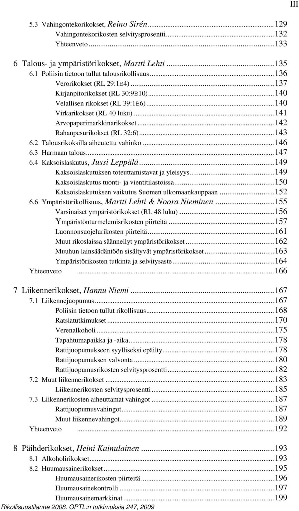 ..141 Arvopaperimarkkinarikokset...142 Rahanpesurikokset (RL 32:6)...143 6.2 Talousrikoksilla aiheutettu vahinko...146 6.3 Harmaan talous...147 6.4 Kaksoislaskutus, Jussi Leppälä.