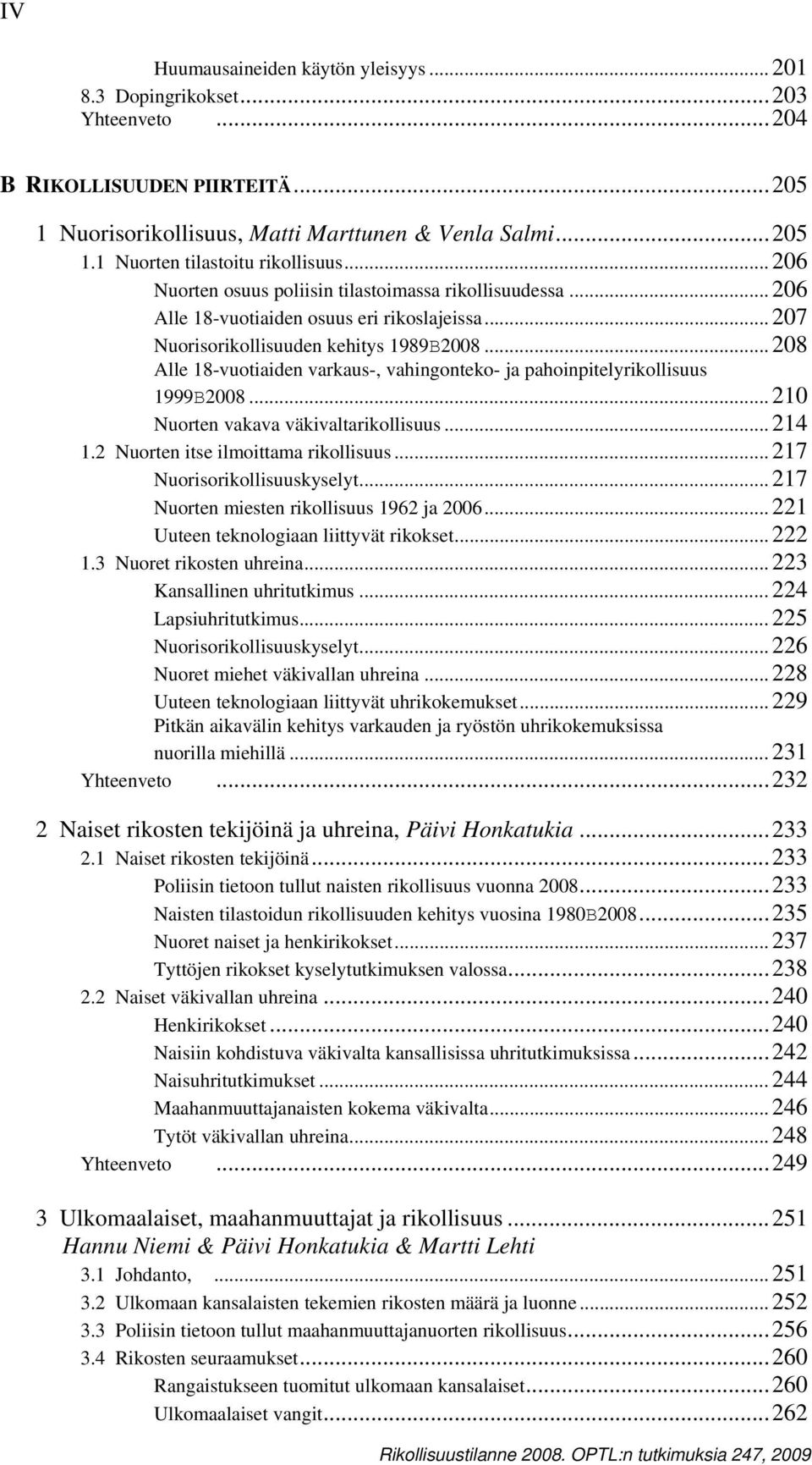 ..208 Alle 18-vuotiaiden varkaus-, vahingonteko- ja pahoinpitelyrikollisuus 1999B2008...210 Nuorten vakava väkivaltarikollisuus...214 1.2 Nuorten itse ilmoittama rikollisuus.