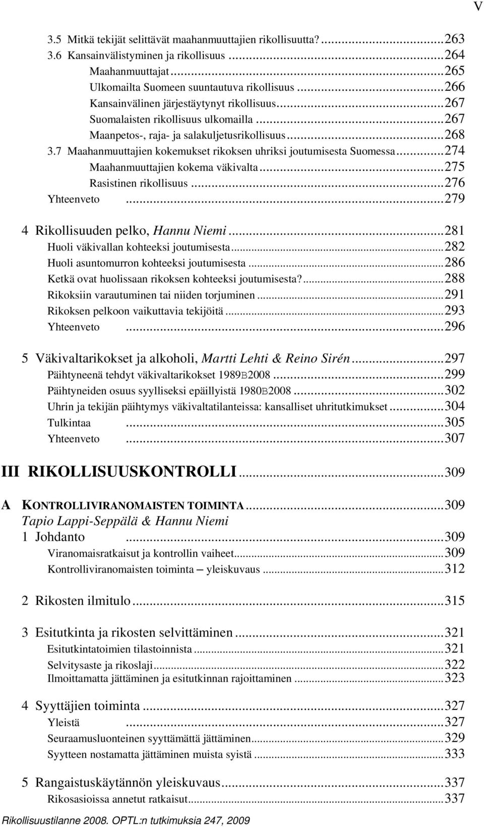 7 Maahanmuuttajien kokemukset rikoksen uhriksi joutumisesta Suomessa...274 Maahanmuuttajien kokema väkivalta...275 Rasistinen rikollisuus...276 Yhteenveto...279 4 Rikollisuuden pelko, Hannu Niemi.