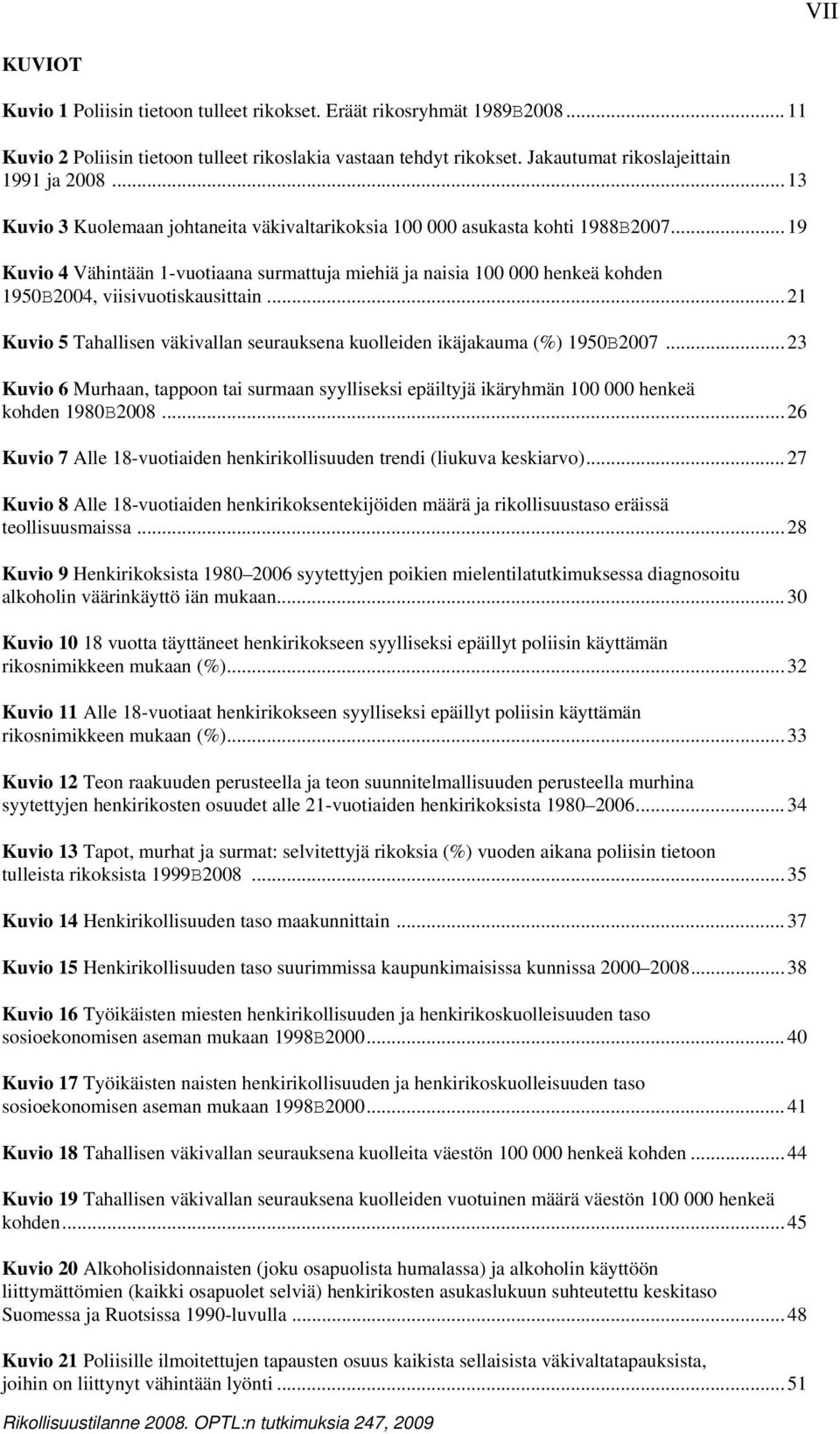 ..19 Kuvio 4 Vähintään 1-vuotiaana surmattuja miehiä ja naisia 100 000 henkeä kohden 1950B2004, viisivuotiskausittain...21 Kuvio 5 Tahallisen väkivallan seurauksena kuolleiden ikäjakauma (%) 1950B2007.