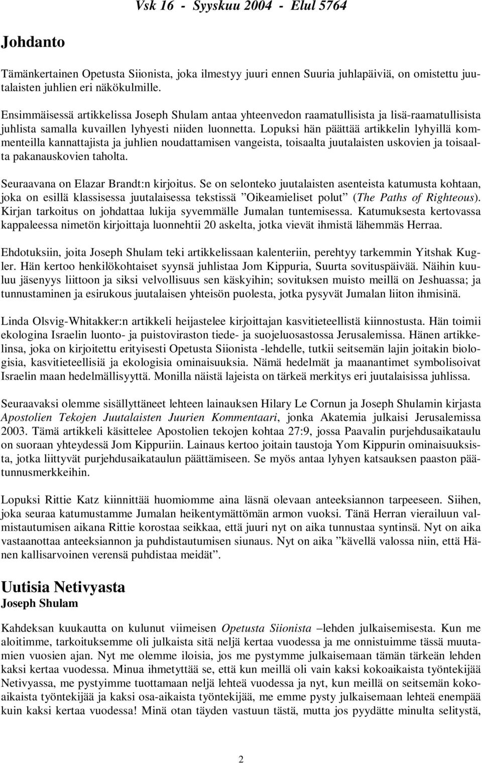 Lopuksi hän päättää artikkelin lyhyillä kommenteilla kannattajista ja juhlien noudattamisen vangeista, toisaalta juutalaisten uskovien ja toisaalta pakanauskovien taholta.