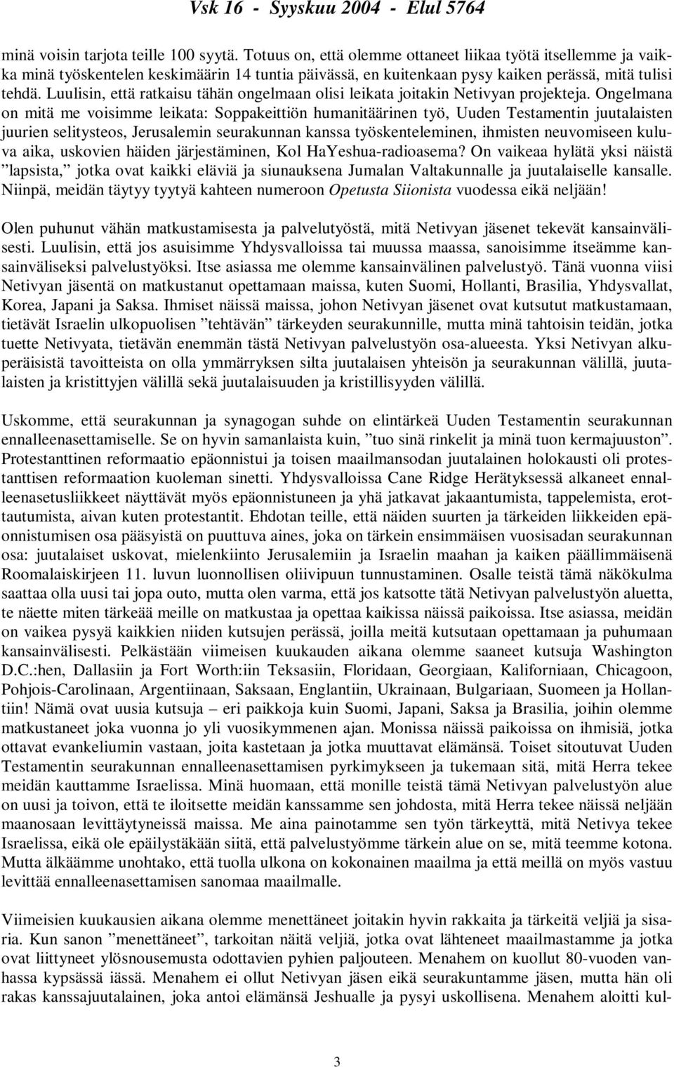Luulisin, että ratkaisu tähän ongelmaan olisi leikata joitakin Netivyan projekteja.