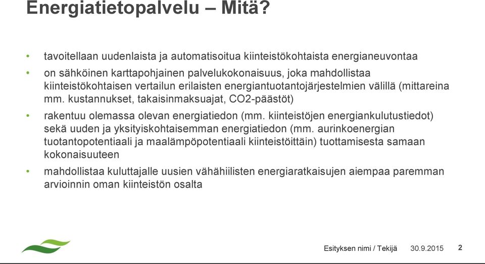 erilaisten energiantuotantojärjestelmien välillä (mittareina mm. kustannukset, takaisinmaksuajat, CO2-päästöt) rakentuu olemassa olevan energiatiedon (mm.