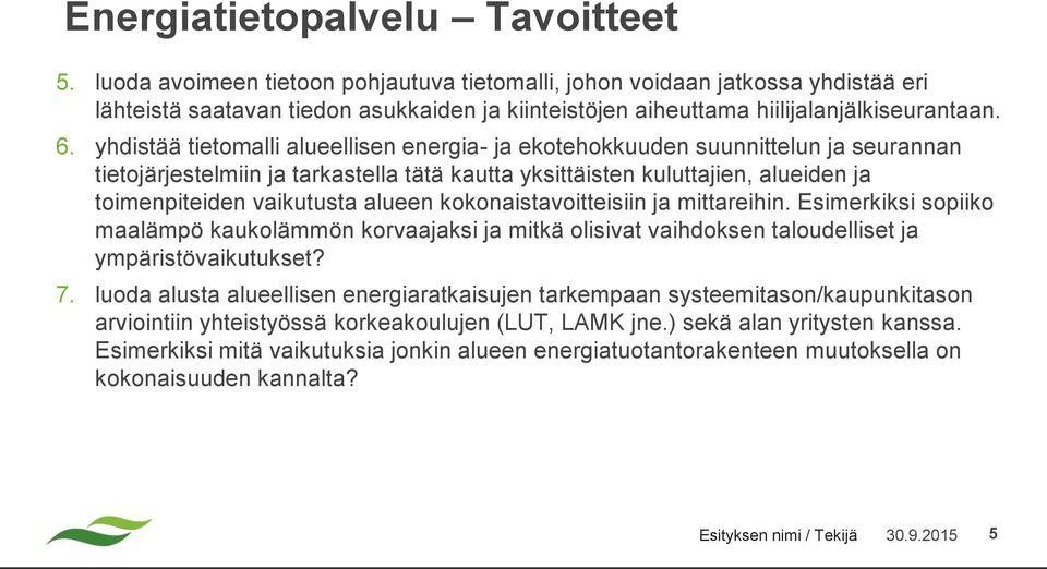 yhdistää tietomalli alueellisen energia- ja ekotehokkuuden suunnittelun ja seurannan tietojärjestelmiin ja tarkastella tätä kautta yksittäisten kuluttajien, alueiden ja toimenpiteiden vaikutusta