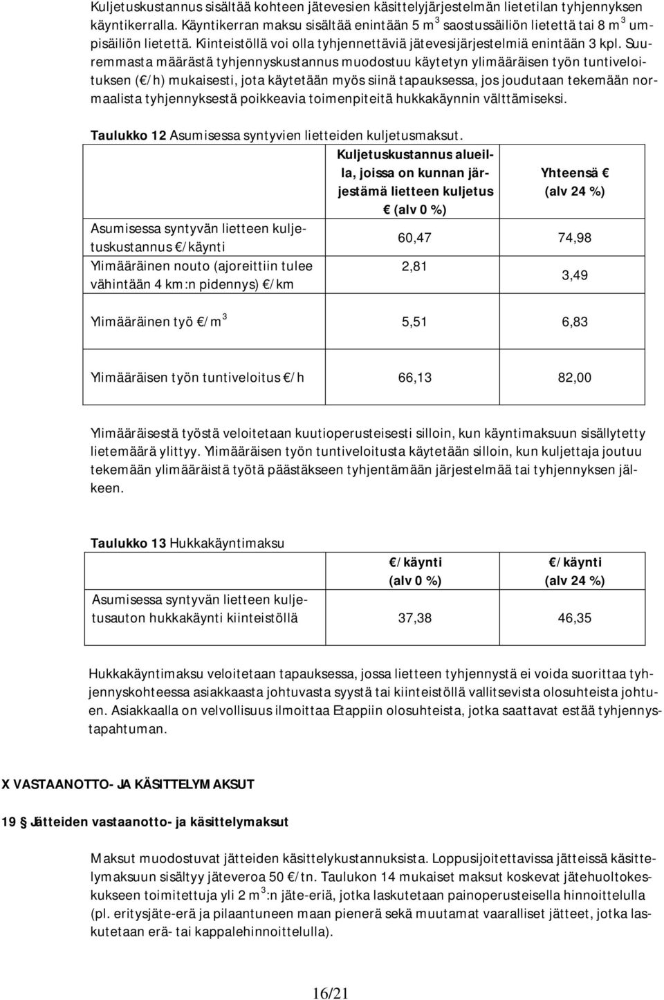 Suuremmasta määrästä tyhjennyskustannus muodostuu käytetyn ylimääräisen työn tuntiveloituksen ( /h) mukaisesti, jota käytetään myös siinä tapauksessa, jos joudutaan tekemään normaalista