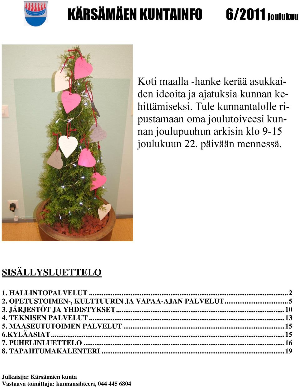 HALLINTOPALVELUT... 2 2. OPETUSTOIMEN-, KULTTUURIN JA VAPAA-AJAN PALVELUT... 5 3. JÄRJESTÖT JA YHDISTYKSET... 10 4. TEKNISEN PALVELUT... 13 5.