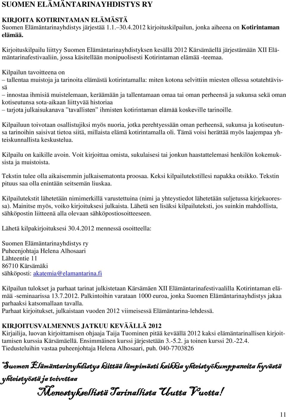Kilpailun tavoitteena on tallentaa muistoja ja tarinoita elämästä kotirintamalla: miten kotona selvittiin miesten ollessa sotatehtävissä innostaa ihmisiä muistelemaan, keräämään ja tallentamaan omaa